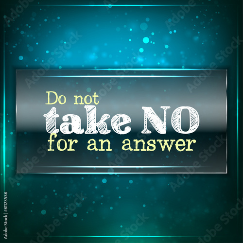 Do not take no for an answer