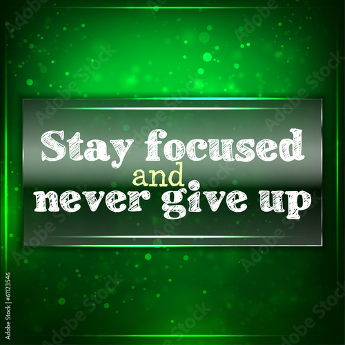 Stay focused and never give up