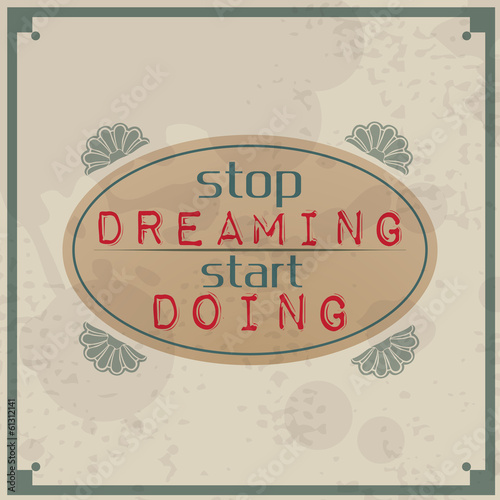 Stop dreaming start doing