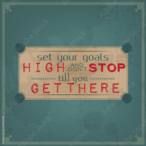 Set your goals high and don't stop