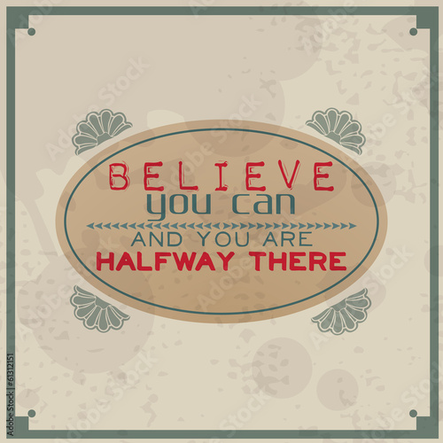 Believe you can and you are halfway there