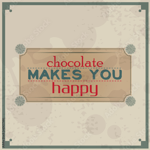 Chocolate makes you happy