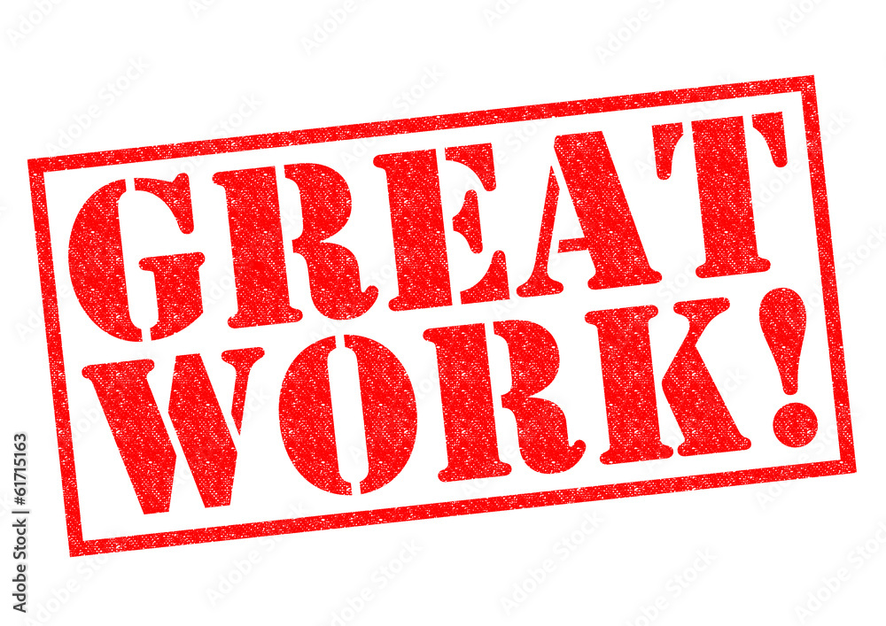 GREAT WORK! GREAT WORK!