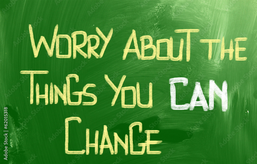 Worry About The Things You Can Change Concept Worry About The Things You Can Change Concept