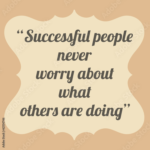 Successful people never worry about what others are doing. Vinta