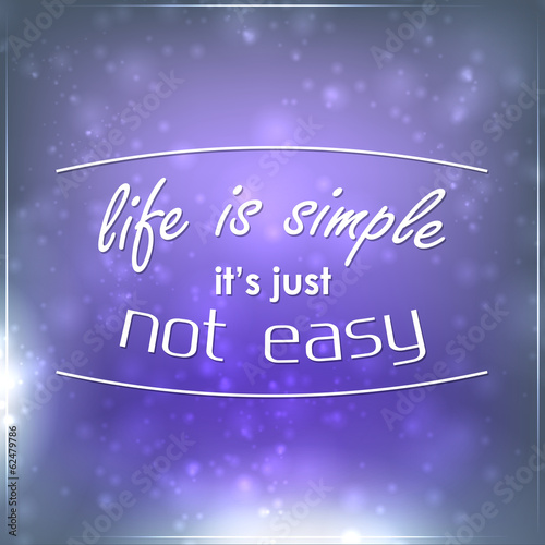Life is simple it's just not easy