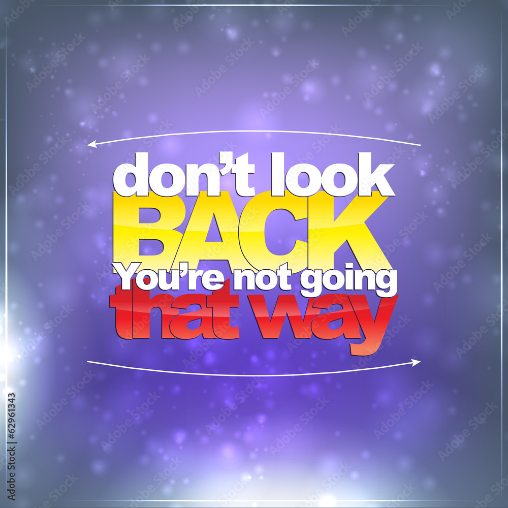 Don't look back. You're not going that way Don't look back. You're not going that way