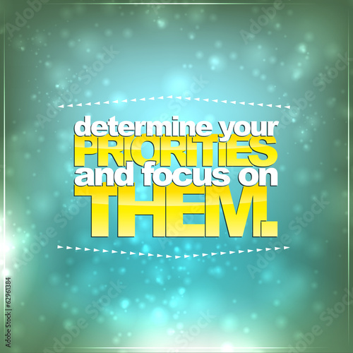 Determine your priorities and focus on them