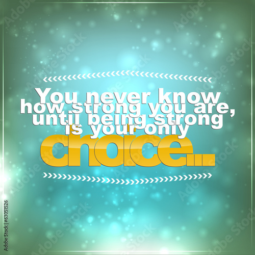 Being strong is your only choice