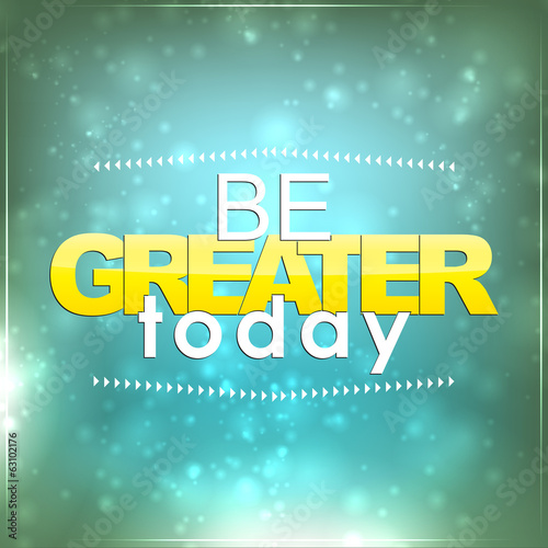 Be greater today