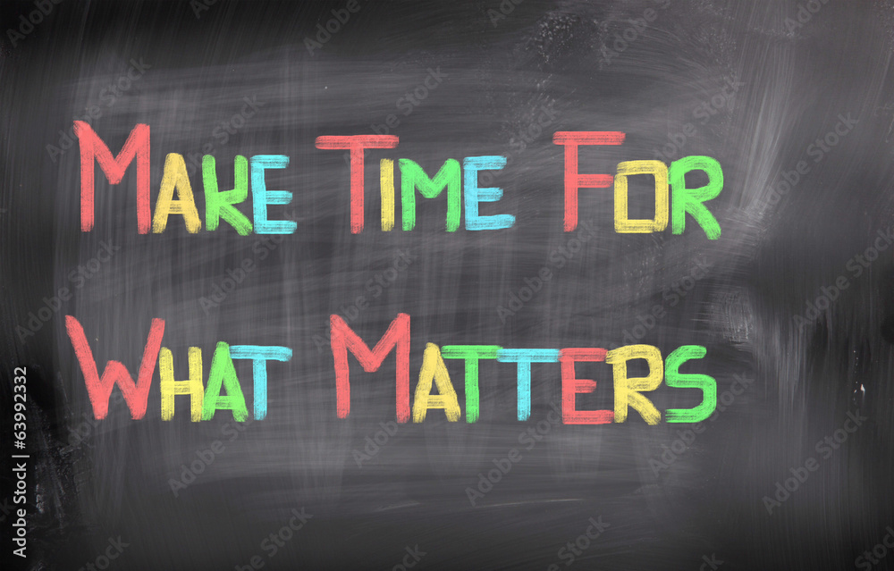 Make Time For What Matters Concept Make Time For What Matters Concept