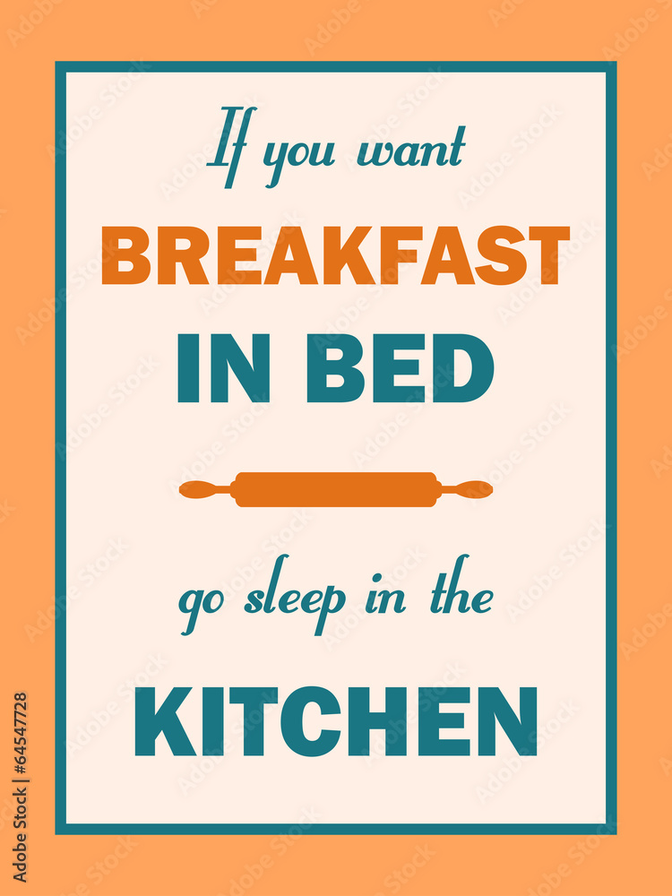 Fototapeta premium If you want breakfast in bed go sleep in the kitchen