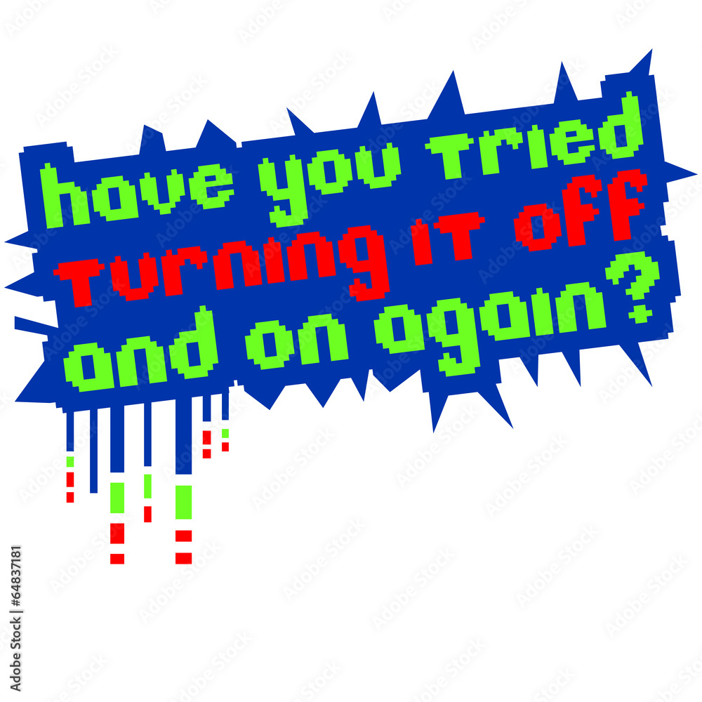 © Style-o-Mat-Design - Have you tried turn it off & on again © Style-o-Mat-Design - Have you tried turn it off & on again