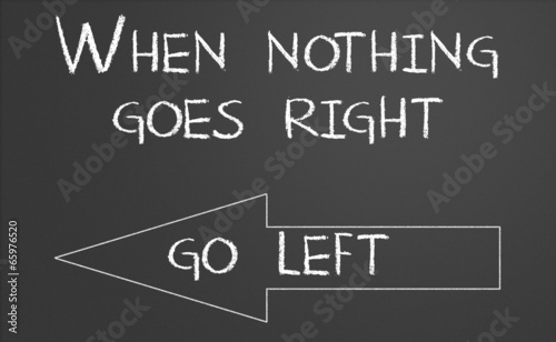 When nothing goes right go left