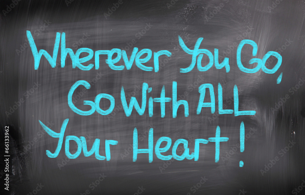 Wherever You Go Go With All Your Heart Concept Wherever You Go Go With All Your Heart Concept