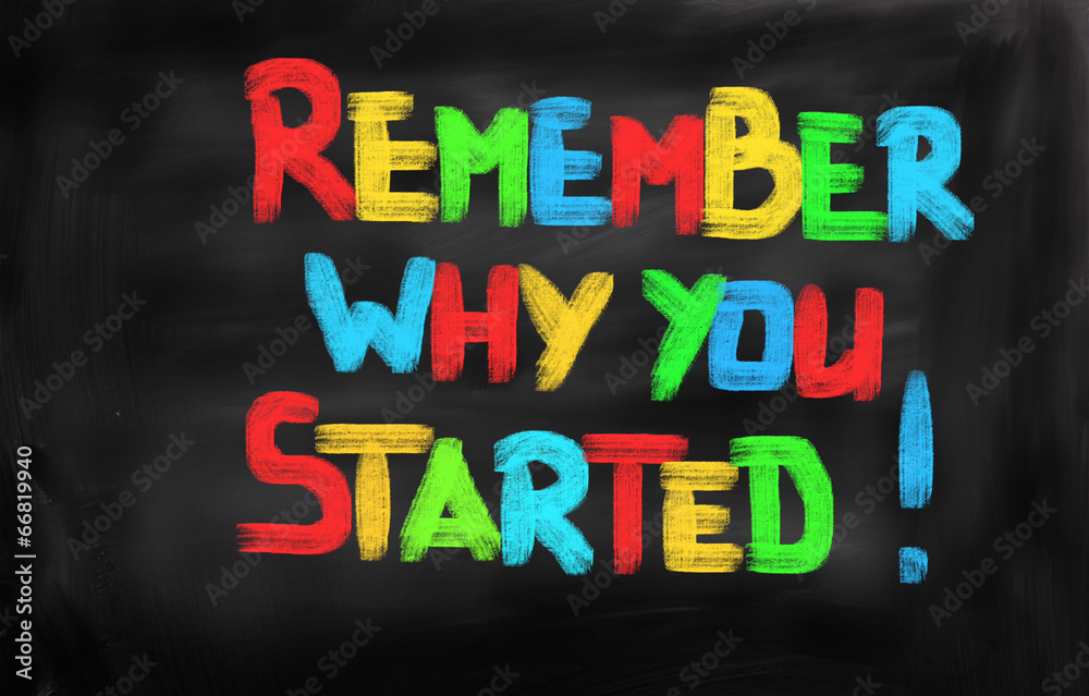 Remember Why You Started Concept Remember Why You Started Concept