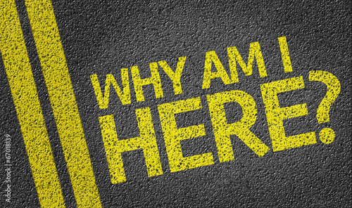 Why Am I Here? written on the road