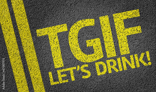 TGIF Let's Drink written on the road