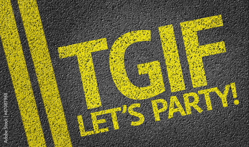 TGIF Let's Party written on the road