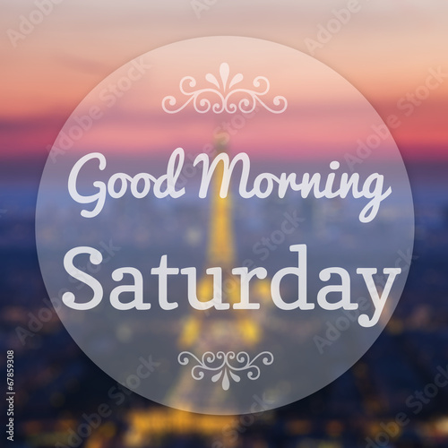 Good Morning Saturday on Eiffle Paris blur background