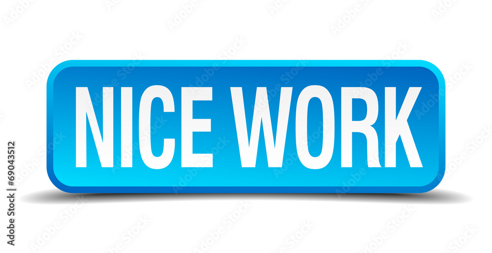 Nice work blue 3d realistic square isolated button Nice work blue 3d realistic square isolated button