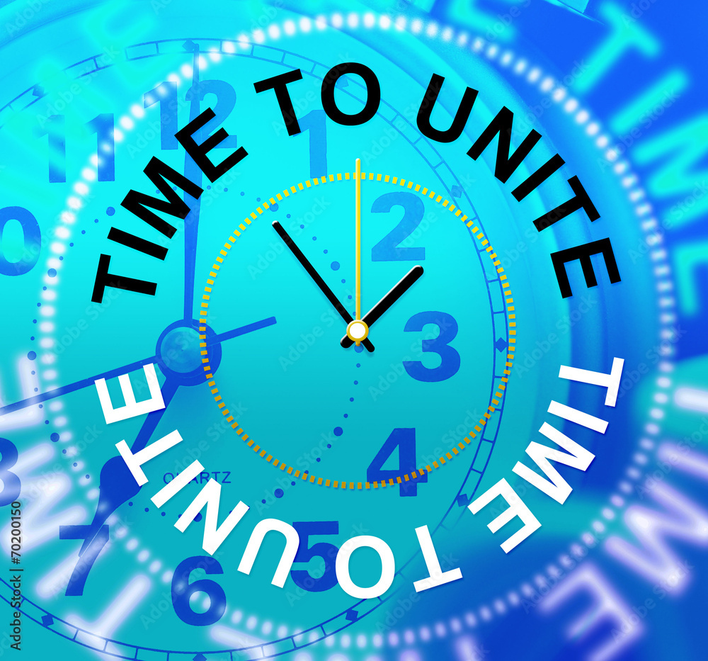 Time To Unite Indicates Team Work And Collaborate Time To Unite Indicates Team Work And Collaborate