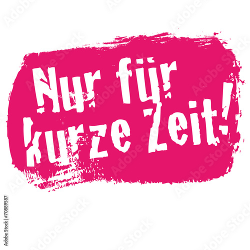 Nur für kurze Zeit!