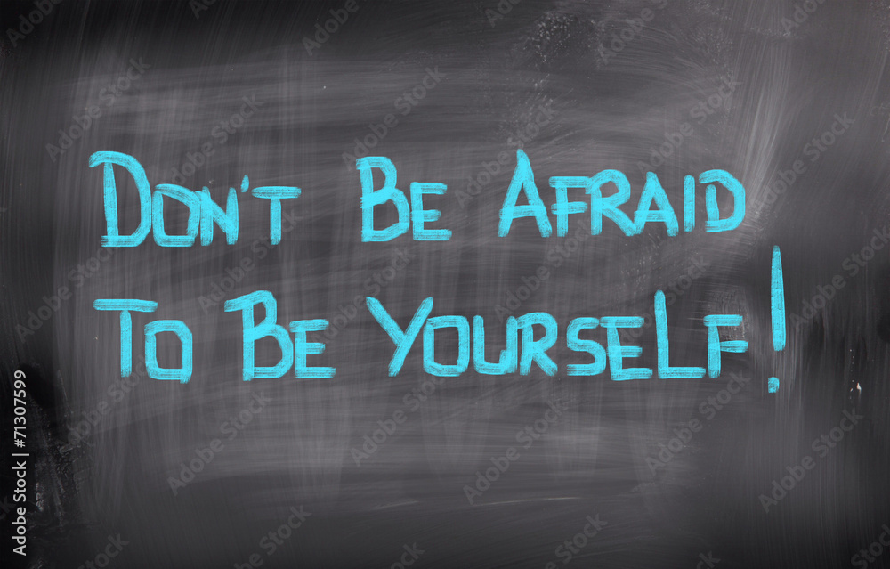 Don't Be Afraid To Be Yourself Concept Don't Be Afraid To Be Yourself Concept