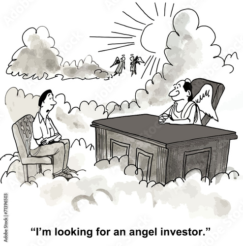 "I'm looking for an angel investor."