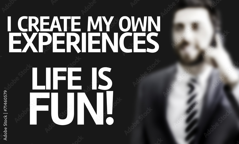 Man with the text I Create My Own Experiences. Life is Fun! Man with the text I Create My Own Experiences. Life is Fun!