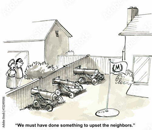 "We must have done something to upset the neighbors."