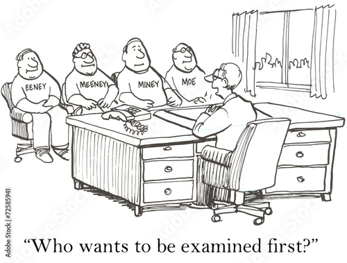 "Who wants to be examined first?"