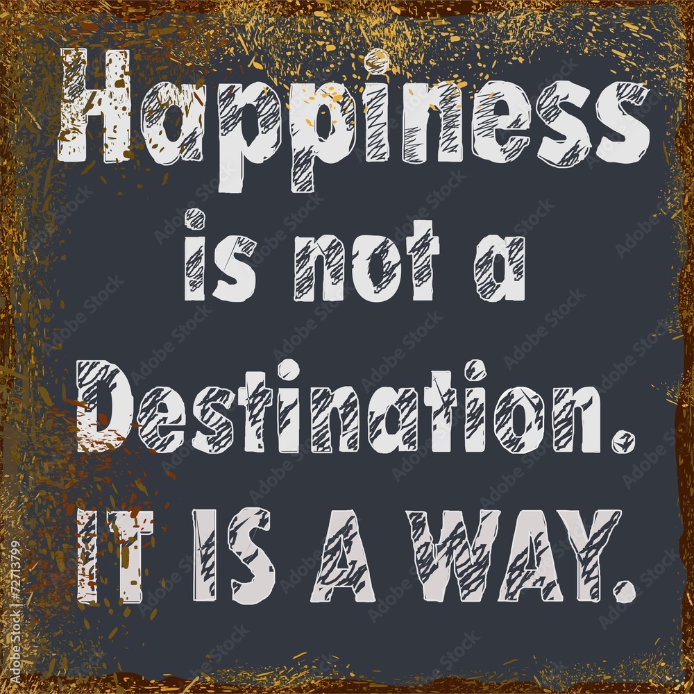 Happiness is not a destination. It is a way. Adobe