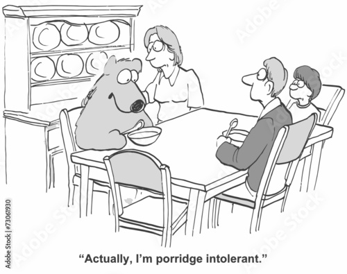 "Actually, I'm porridge intolerant."