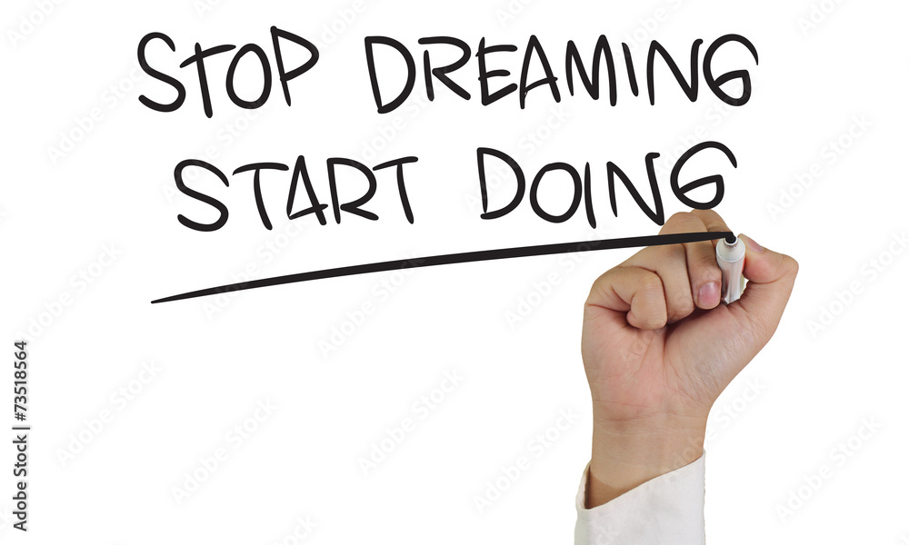 Stop Dreaming Start Doing Stop Dreaming Start Doing