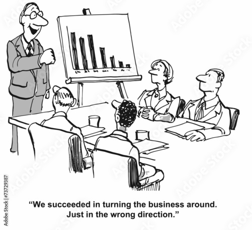"... turning the business around.  Just in the wrong direction."