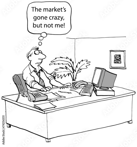 "The market's gone crazy, but not me!"