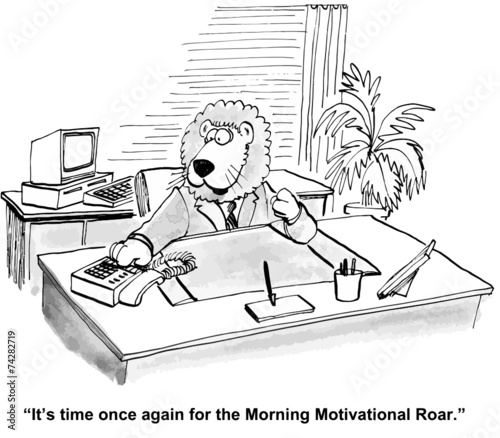 "It's time once again for the Morning Motivational Roar."
