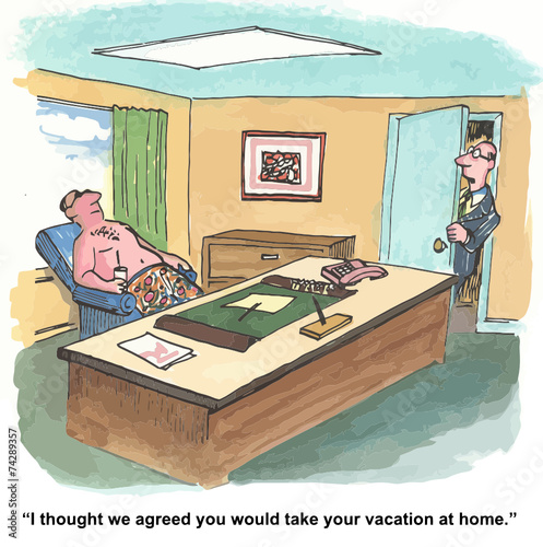 "...we agreed you would take your vacation at home."