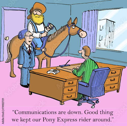 "Communications are down.  Good thing...Pony Express..."
