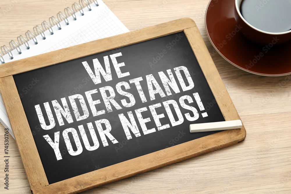 We understand your needs! We understand your needs!