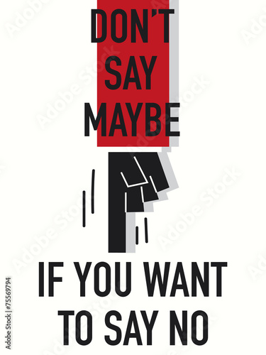 Words DO NOT SAY MAYBE IF YOU WANT TO SAY NO