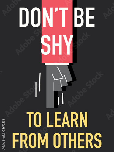 Words DO NOT BE SHY TO LEARN FROM OTHERS