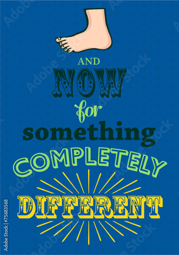 And now for something completely different! famous quote