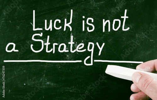 luck is not a strategy