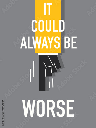 Words IT COULD ALWAYS BE WORSE