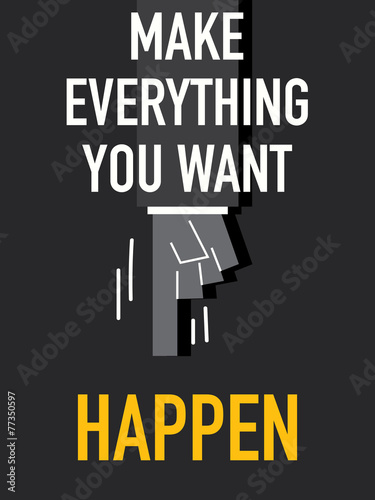 Words MAKE EVERYTHING YOU WANT HAPPEN