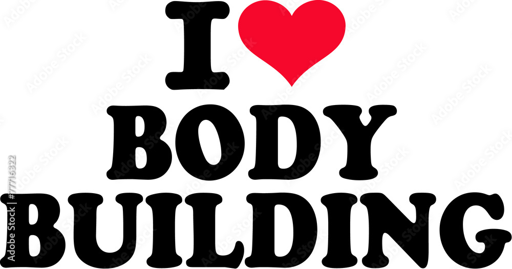 I Love Body Building I Love Body Building