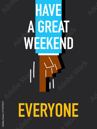Words HAVE A GREAT WEEKEND EVERYONE