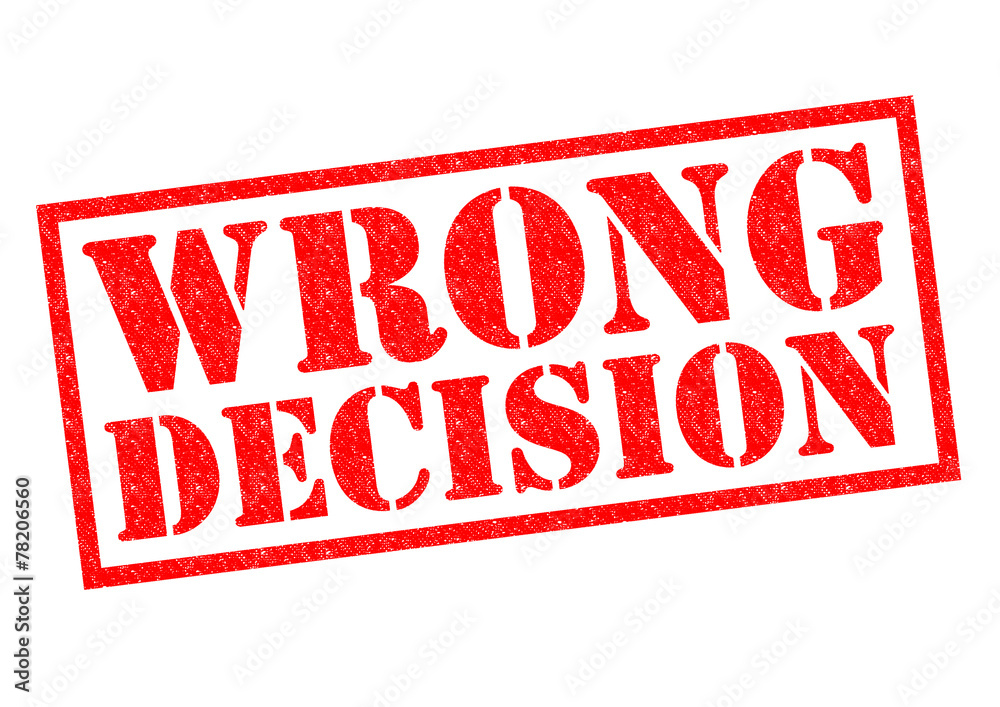 WRONG DECISION WRONG DECISION